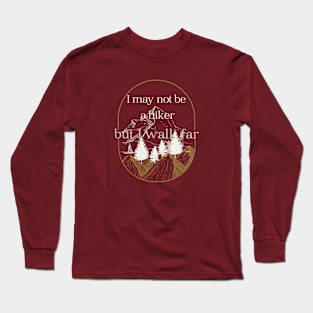 I may not be a hiker but I walk far Long Sleeve T-Shirt